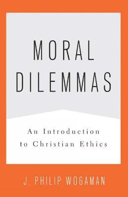 Moral Dilemmas: An Introduction to Christian Ethics - J. Philip Wogaman - cover