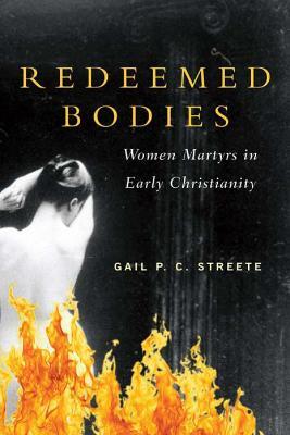 Redeemed Bodies: Women Martyrs in Early Christianity - Gail P. C. Streete - cover