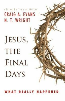 Jesus, the Final Days: What Really Happened - Craig A. Evans,N. T. Wright - cover