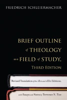 Brief Outline of Theology as a Field of Study, Third Edition: Revised Translation of the 1811 and 1830 Editions, with Essays and Notes by Terrence N. Tice - Friedrich Schleiermacher - cover