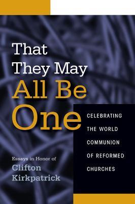 That They May All Be One: Celebrating the World Communion of Reformed Churches - cover