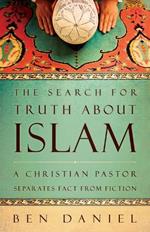 The Search for Truth about Islam: A Christian Pastor Separates Fact from Fiction