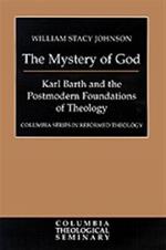 The Mystery of God: Karl Barth and the Postmodern Foundations of Theology