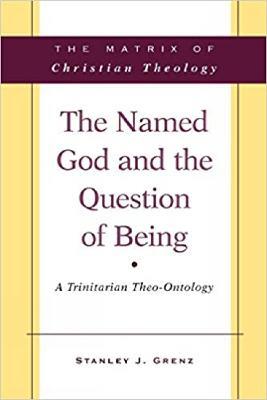 The Named God and the Question of Being: A Trinitarian Theo-Ontology - Stanley J. Grenz - cover