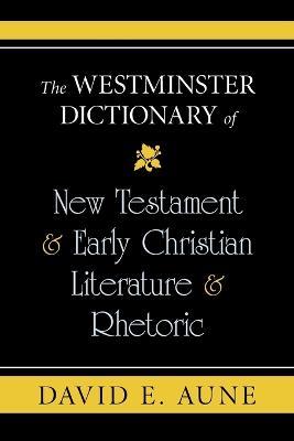 The Westminster Dictionary of New Testament & Early Christian Literature & Rhetoric - David E Aune - cover