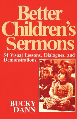 Better Children's Sermons: 54 Visual Lessons, Dialogues, and Demonstrations - Bucky Dann - cover