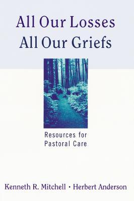 All Our Losses, All Our Griefs: Resources for Pastoral Care - Kenneth R. Mitchell,Herbert Anderson - cover