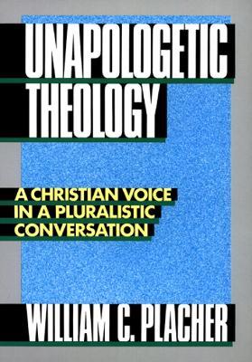 Unapologetic Theology: A Christian Voice in a Pluralistic Conversation - William C. Placher - cover