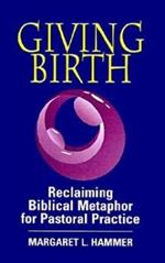 Giving Birth: Reclaiming the Biblical Metaphor for Pastoral Practice