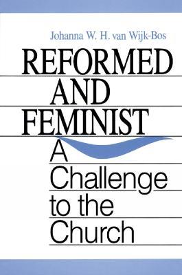 Reformed and Feminist: A Challenge to the Church - Johanna W. H. Van Wijk-Bos - cover