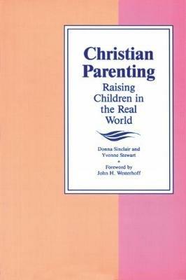 Christian Parenting: Raising Children in the Real World - Donna Sinclair,Yvonne Stewart - cover