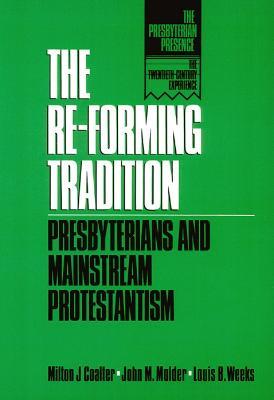 The Re-Forming Tradition: Presbyterians and Mainstream Protestantism - Milton J. Coalter,John M. Mulder,Louis B. Weeks - cover