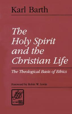 The Holy Spirit and the Christian Life: The Theological Basis of Ethics - Karl Barth - cover