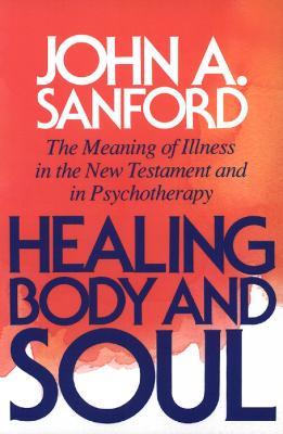 Healing Body and Soul: The Meaning of Illness in the New Testament and in  Psychotherapy - John A. Sanford - Libro in lingua inglese -  Westminster/John Knox Press,U.S. - | IBS
