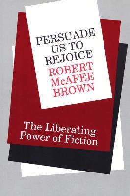 Persuade Us to Rejoice: The Liberating Power of Fiction - Robert McAfee Brown - cover
