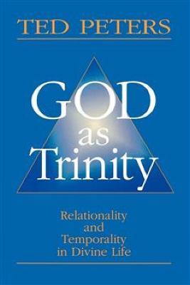 God as Trinity: Relationality and Temporality in Divine Life - Ted Peters - cover