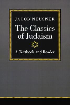 The Classics of Judaism: A Textbook and Reader - Jacob Neusner - cover