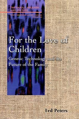 For the Love of Children: Genetic Technology and the Future of the Family - Ted Peters - cover