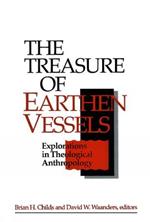 The Treasure of Earthen Vessels: Explorations in Theological Anthropology