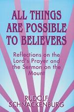 All Things Are Possible to Believers: Reflections on the Lord's Prayer and the Sermon on Mount