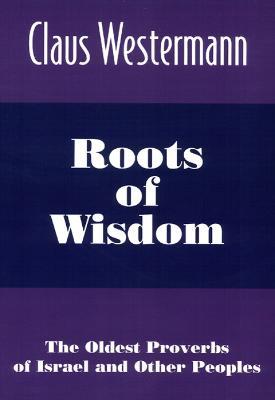Roots of Wisdom: The Oldest Proverbs of Israel and Other Peoples - Claus Westermann - cover