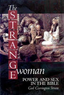 The Strange Woman: Power and Sex in the Bible - Gail P. C. Streete - cover