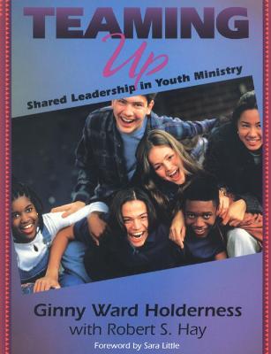 Teaming Up: Shared Leadership in Youth Ministry - Ginny Ward Holderness,Robert S. Hay - cover