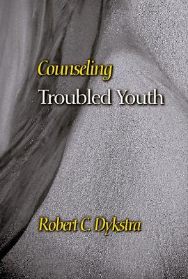 Counseling Troubled Youth - Robert C. Dykstra - cover