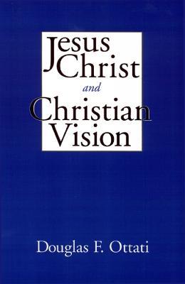 Jesus Christ and Christian Vision - Douglas F. Ottati - cover