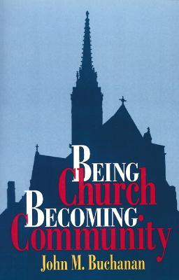 Being Church, Becoming Community - John M. Buchanan - cover