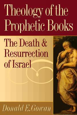 Theology of the Prophetic Books: The Death and Resurrection of Israel - Donald E. Gowan - cover