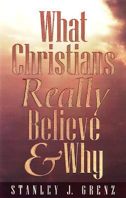 What Christians Really Believe & Why - Stanley J. Grenz - cover