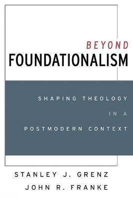 Beyond Foundationalism: Shaping Theology in a Postmodern Context - Stanley J. Grenz,John R. Franke - cover