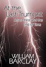At the Last Trumpet: Jesus Christ and the End of Time