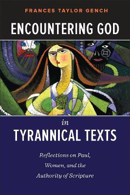 Encountering God in Tyrannical Texts: Reflections on Paul, Women, and the Authority of Scripture - Frances Taylor Gench - cover