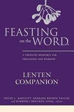 Feasting on the Word Lenten Companion: A Thematic Resource for Preaching and Worship