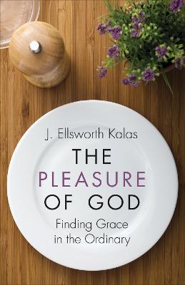 The Pleasure of God: Finding Grace in the Ordinary - J. Ellsworth Kalas - cover