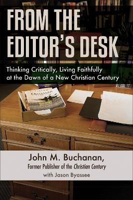 From the Editor's Desk: Thinking Critically, Living Faithfully at the Dawn of a New Christian Century - John M. Buchanan - cover