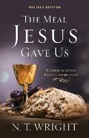 The Meal Jesus Gave Us, Revised Edition - N T Wright - cover