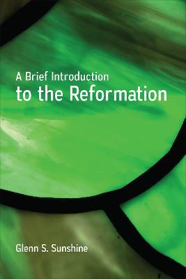 A Brief Introduction to the Reformation - Glenn S. Sunshine - cover