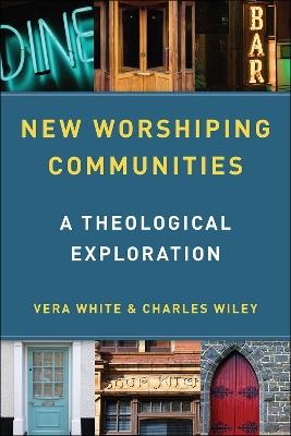 New Worshiping Communities: A Theological Exploration - Vera White,Charles Wiley - cover