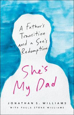 She's My Dad: A Father's Transition and a Son's Redemption - Jonathan S. Williams,Jonathan S. Williams - cover