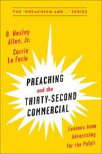 Preaching and the Thirty-Second Commerical: Lessons from Advertising for the Pulpit