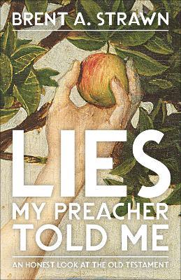 Lies My Preacher Told Me: An Honest Look at the Old Testament - Brent A. Strawn - cover