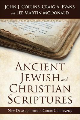 Ancient Jewish and Christian Scriptures: New Developments in Canon Controversy - John J. Collins,Craig A. Evans,Lee Martin McDonald - cover