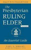 The Presbyterian Ruling Elder, Updated Edition: An Essential Guide - Paul S Wright - cover