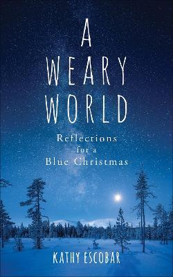 A Weary World: Reflections for a Blue Christmas - Kathy Escobar - cover