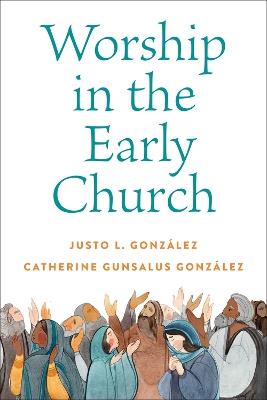 Worship in the Early Church - Justo L Gonzalez,Catherine Gunsalus Gonzalez - cover