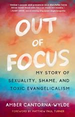 Out of Focus: My Story of Sexuality, Shame, and Toxic Evangelicalism