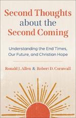 Second Thoughts about the Second Coming: Understanding the End Times, Our Future, and Christian Hope